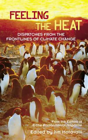 Feeling the Heat: Dispatches from the Front Lines of Climate Change de From the Editors of E/The Environmental Magazine