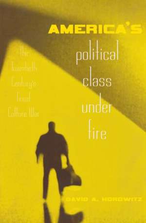 America's Political Class Under Fire: The Twentieth Century's Great Culture War de David A. Horowitz