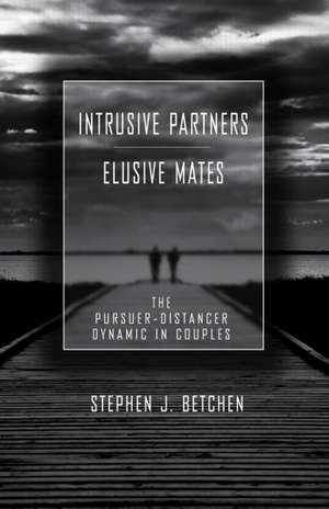 Intrusive Partners - Elusive Mates: The Pursuer-Distancer Dynamic in Couples de Stephen J. Betchen