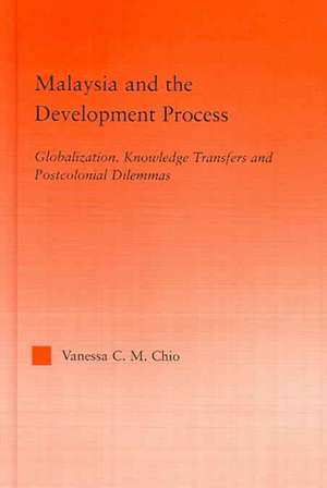 Malaysia and the Development Process: Globalization, Knowledge Transfers and Postcolonial Dilemmas de Vanessa C.M. Chio