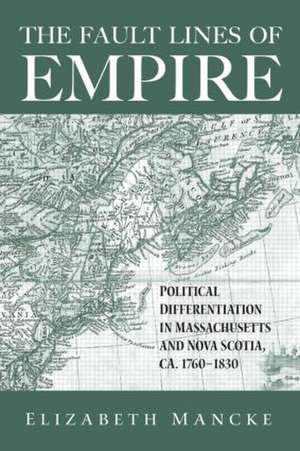 The Fault Lines of Empire: Political Differentiation in Massachusetts and Nova Scotia, 1760-1830 de Elizabeth Mancke