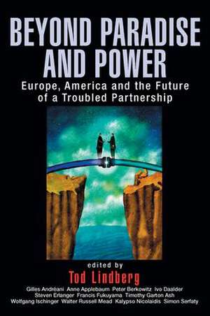 Beyond Paradise and Power: Europe, America, and the Future of a Troubled Partnership de Tod Lindberg