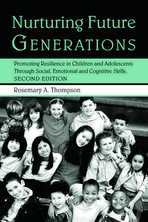 Nurturing Future Generations: Promoting Resilience in Children and Adolescents Through Social, Emotional and Cognitive Skills de Rosemary A. Thompson, Ed.D.