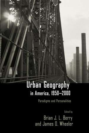 Urban Geography in America, 1950-2000: Paradigms and Personalities de Brian J.L Berry