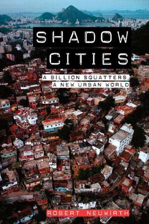 Shadow Cities: A Billion Squatters, A New Urban World de Robert Neuwirth