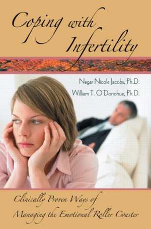 Coping with Infertility: Clinically Proven Ways of Managing the Emotional Roller Coaster de Negar Nicole Jacobs