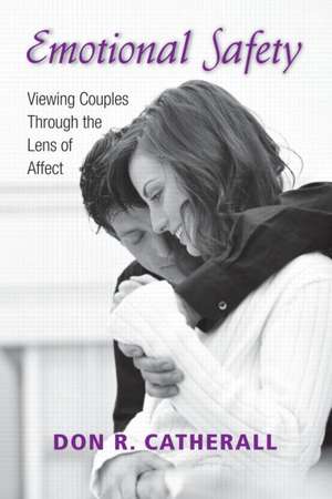 Emotional Safety: Viewing Couples Through the Lens of Affect de Don R. Catherall