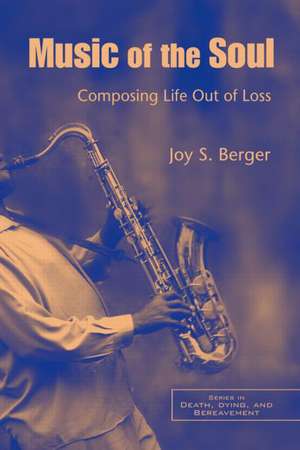 Music of the Soul: Composing Life Out of Loss de Joy S. Berger