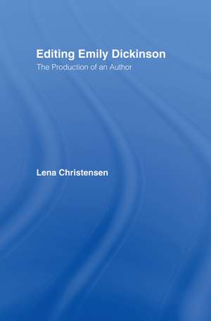 Editing Emily Dickinson: The Production of an Author de Lena Christensen