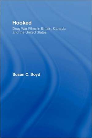 Hooked: Drug War Films in Britain, Canada, and the U.S. de Susan C. Boyd