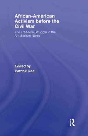 African-American Activism before the Civil War: The Freedom Struggle in the Antebellum North de Patrick Rael