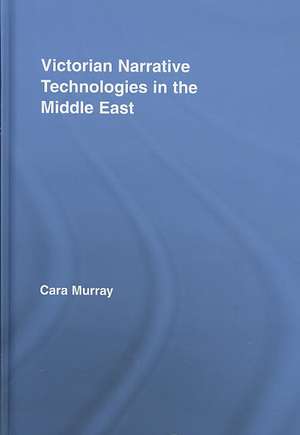 Victorian Narrative Technologies in the Middle East de Cara Murray