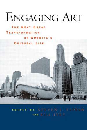 Engaging Art: The Next Great Transformation of America's Cultural Life de Steven J. Tepper