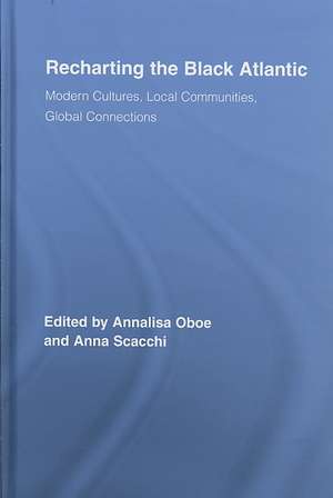 Recharting the Black Atlantic: Modern Cultures, Local Communities, Global Connections de Annalisa Oboe