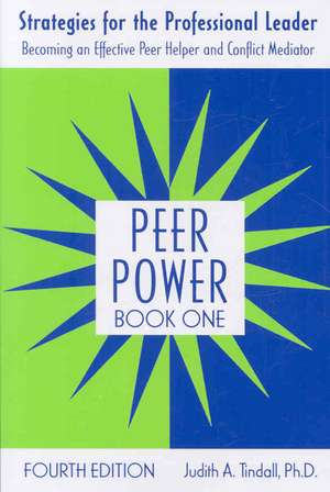 Peer Power, Book One: Strategies for the Professional Leader: Becoming an Effective Peer Helper and Conflict Mediator de Judith A. Tindall