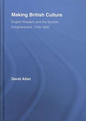 Making British Culture: English Readers and the Scottish Enlightenment, 1740–1830 de David Allan