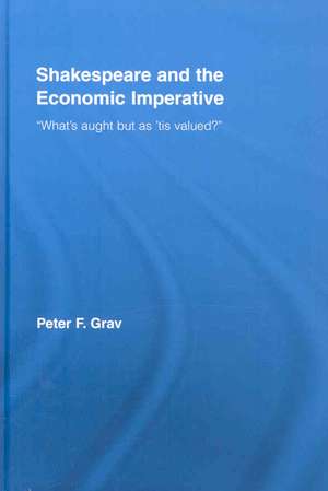 Shakespeare and the Economic Imperative: “What’s aught but as ‘tis valued?” de Peter F. Grav