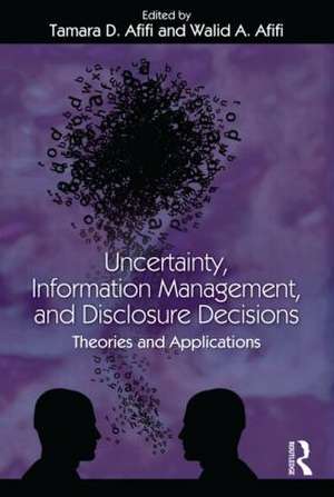 Uncertainty, Information Management, and Disclosure Decisions: Theories and Applications de Tamara Afifi