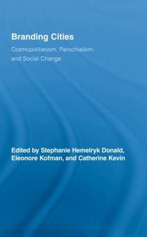 Branding Cities: Cosmopolitanism, Parochialism, and Social Change de Stephanie Hemelryk Donald