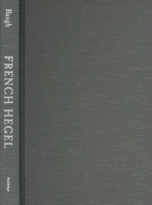 French Hegel: From Surrealism to Postmodernism de Bruce Baugh