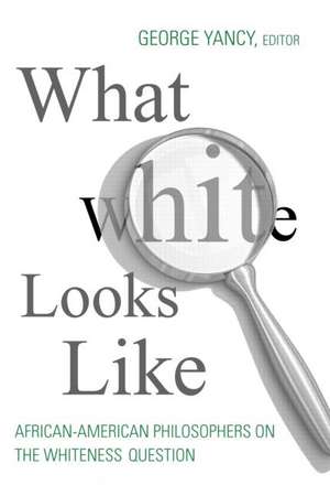 What White Looks Like: African-American Philosophers on the Whiteness Question de George Yancy