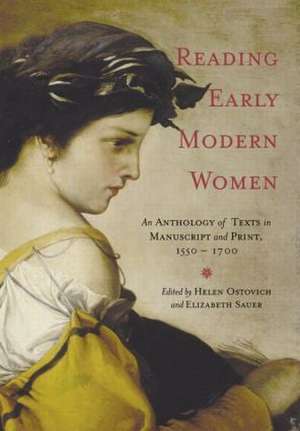 Reading Early Modern Women: An Anthology of Texts in Manuscript and Print, 1550-1700 de Helen Ostovich