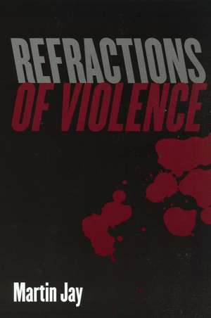 Refractions of Violence de Martin Jay