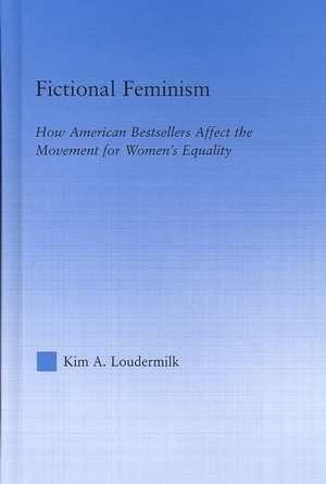 Fictional Feminism: How American Bestsellers Affect the Movement for Women's Equality de Kim Loudermilk