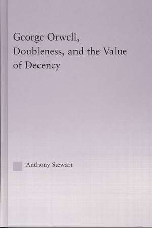 George Orwell, Doubleness, and the Value of Decency de Anthony Stewart