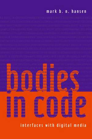 Bodies in Code: Interfaces with Digital Media de Mark B. N. Hansen