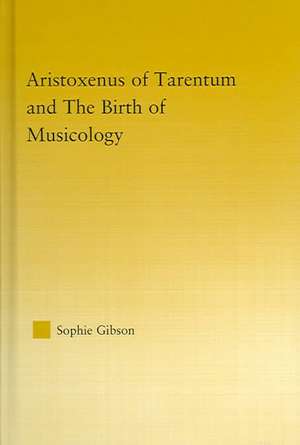 Aristoxenus of Tarentum and the Birth of Musicology de Sophie Gibson