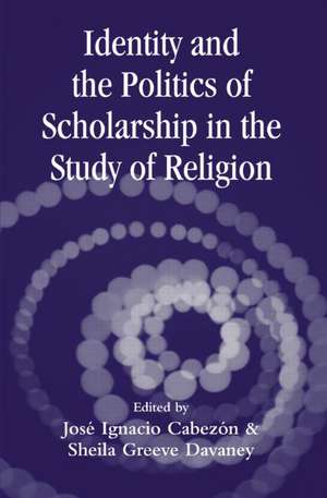 Identity and the Politics of Scholarship in the Study of Religion de Jose Cabezon