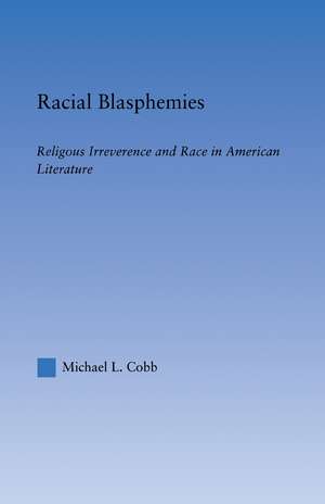 Racial Blasphemies: Religious Irreverence and Race in American Literature de Michael L. Cobb
