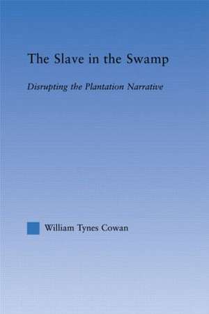 The Slave in the Swamp: Disrupting the Plantation Narrative de William Tynes Cowa