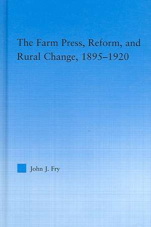 The Farm Press, Reform and Rural Change, 1895-1920 de John J. Fry