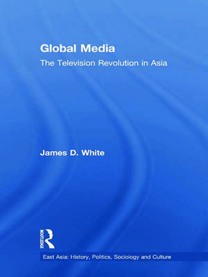 Global Media: The Television Revolution in Asia de James D. White