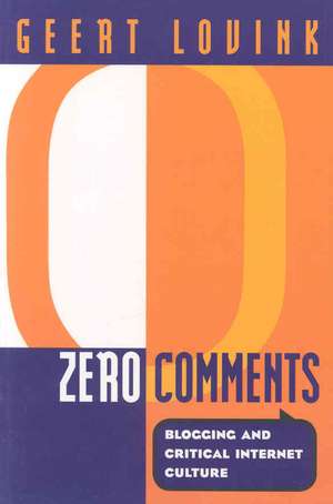 Zero Comments: Blogging and Critical Internet Culture de Geert Lovink