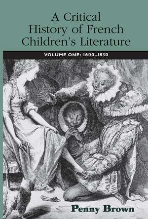 A Critical History of French Children's Literature: Volume One: 1600–1830 de Penelope E. Brown