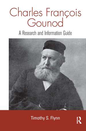 Charles Francois Gounod: A Research and Information Guide de Timothy Flynn