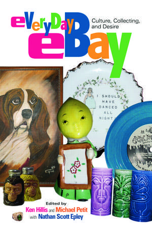 Everyday eBay: Culture, Collecting, and Desire de Ken Hillis