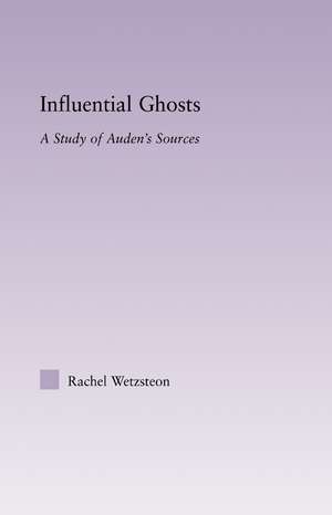 Influential Ghosts: A Study of Auden's Sources de Rachel Wetzsteon