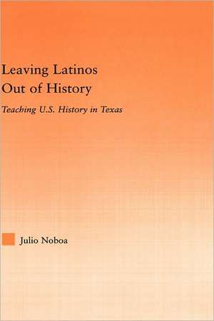 Leaving Latinos Out of History: Teaching US History in Texas de Julio Noboa