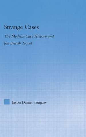 Strange Cases: The Medical Case History and the British Novel de Jason Tougaw