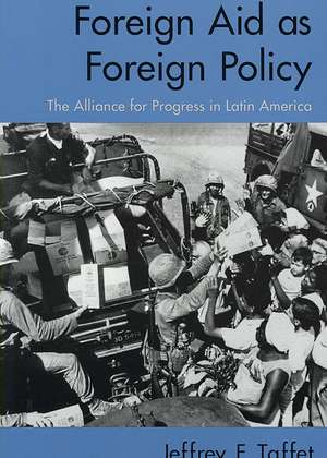 Foreign Aid as Foreign Policy: The Alliance for Progress in Latin America de Jeffrey Taffet