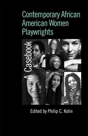 Contemporary African American Women Playwrights: A Casebook de Philip C. Kolin