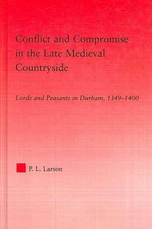 Conflict and Compromise in the Late Medieval Countryside: Lords and Peasants in Durham, 1349-1400 de Peter L. Larson