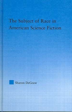 The Subject of Race in American Science Fiction de Sharon DeGraw