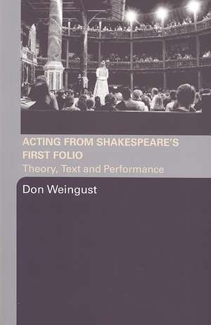 Acting from Shakespeare's First Folio: Theory, Text and Performance de Don Weingust