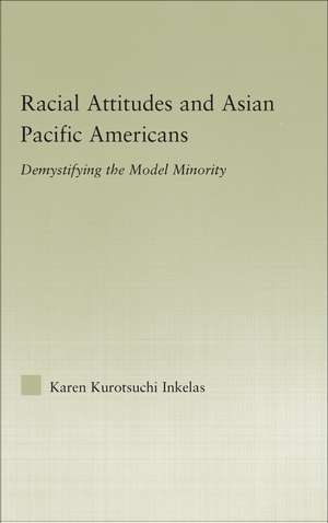 Racial Attitudes and Asian Pacific Americans: Demystifying the Model Minority de Karen Kurotsuchi Inkelas