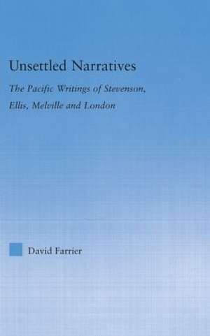 Unsettled Narratives: The Pacific Writings of Stevenson, Ellis, Melville and London de David Farrier